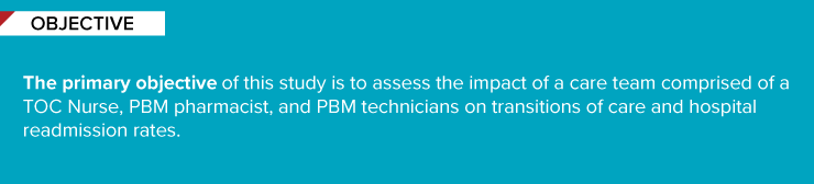 The primary objective of this study is to assess the impact of a care team comprised of a TOC nurse, PBM pharmacist, and PBM technicians on transitions of care and hospital readmission rates.